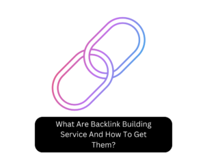 What Are Backlink Building Service And How To Get Them?